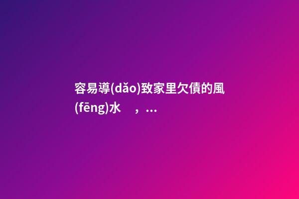 容易導(dǎo)致家里欠債的風(fēng)水，屋頂漏水也代表漏財(cái)